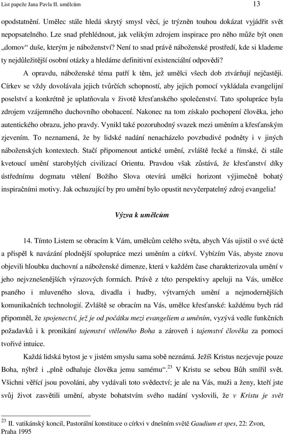 Není to snad právě náboženské prostředí, kde si klademe ty nejdůležitější osobní otázky a hledáme definitivní existenciální odpovědi?