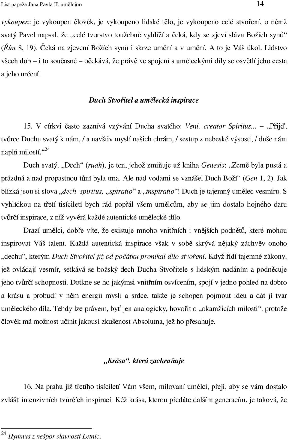 8, 19). Čeká na zjevení Božích synů i skrze umění a v umění. A to je Váš úkol. Lidstvo všech dob i to současné očekává, že právě ve spojení s uměleckými díly se osvětlí jeho cesta a jeho určení.