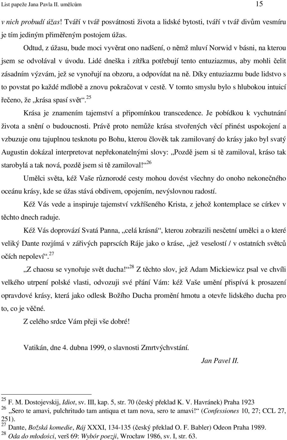 Lidé dneška i zítřka potřebují tento entuziazmus, aby mohli čelit zásadním výzvám, jež se vynořují na obzoru, a odpovídat na ně.