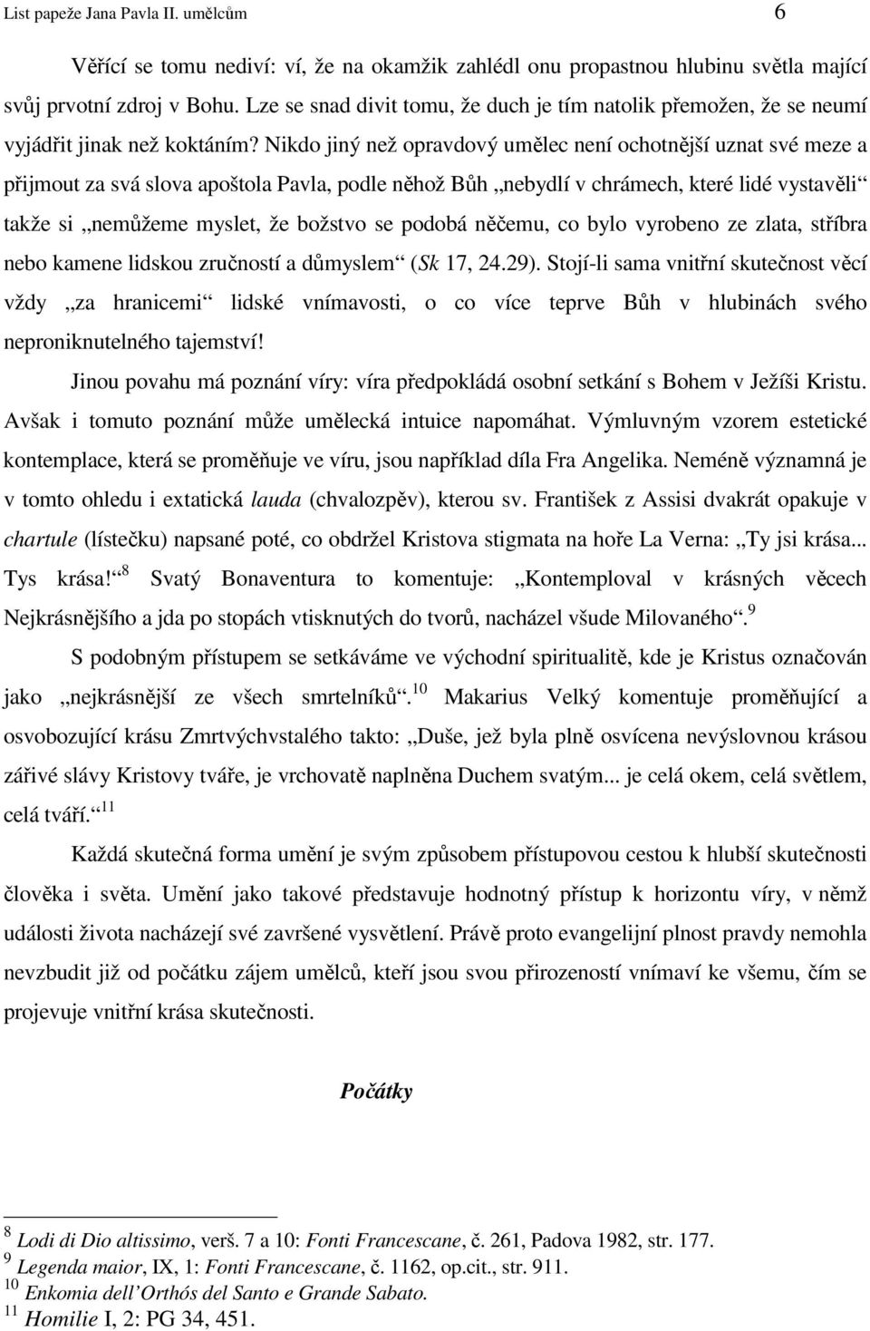 Nikdo jiný než opravdový umělec není ochotnější uznat své meze a přijmout za svá slova apoštola Pavla, podle něhož Bůh nebydlí v chrámech, které lidé vystavěli takže si nemůžeme myslet, že božstvo se