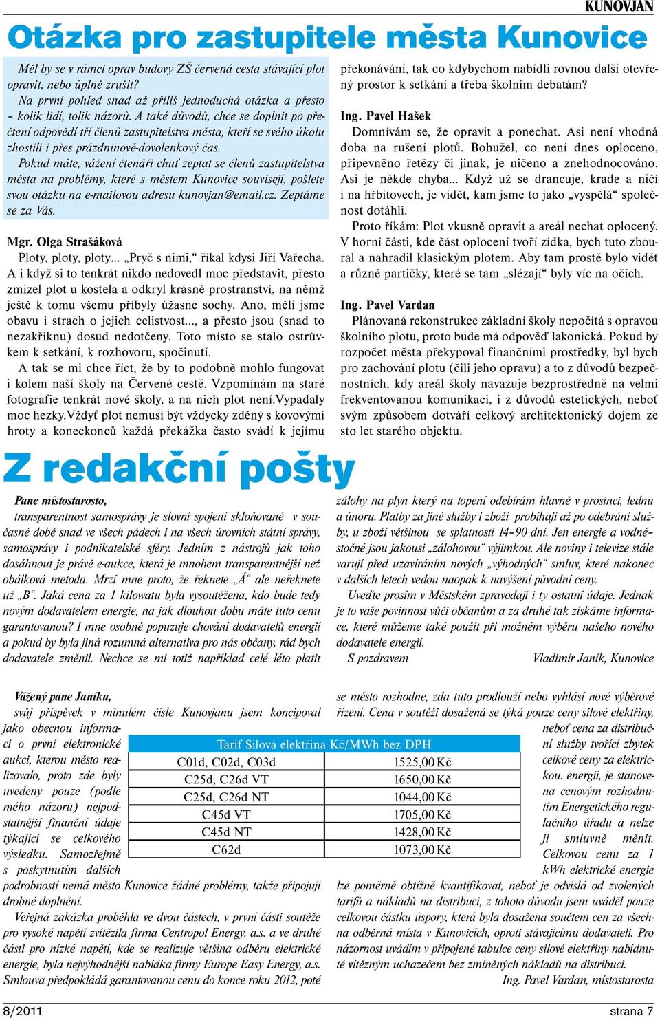 Pokud máte, vážení čtenáři chuť zeptat se členů zastupitelstva města na problémy, které s městem Kunovice souvisejí, pošlete svou otázku na e-mailovou adresu kunovjan@email.cz. Zeptáme se za Vás. Mgr.