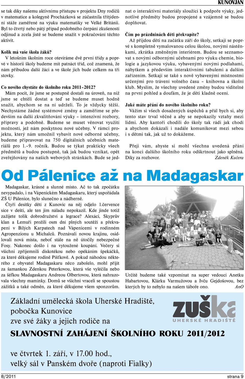 V letošním školním roce otevíráme dvě první třídy a poprvé v historii školy budeme mít patnáct tříd, což znamená, že nám přibudou další žáci a ve škole jich bude celkem na tři stovky.