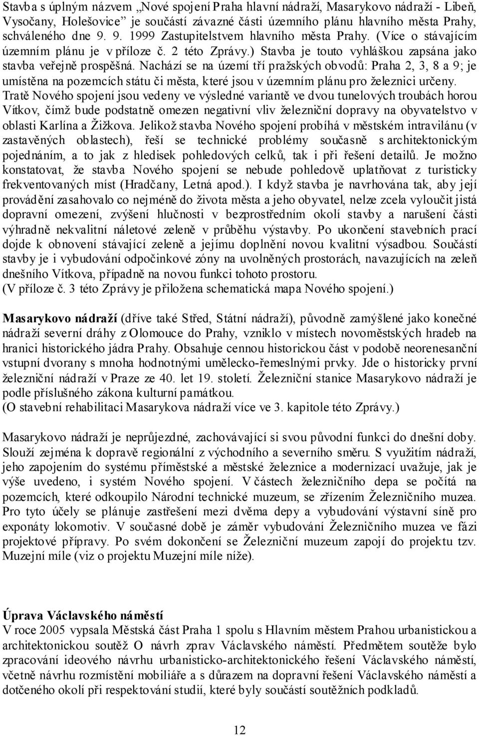 Nachází se na území tří pražských obvodů: Praha 2, 3, 8 a 9; je umístěna na pozemcích státu či města, které jsou v územním plánu pro železnici určeny.