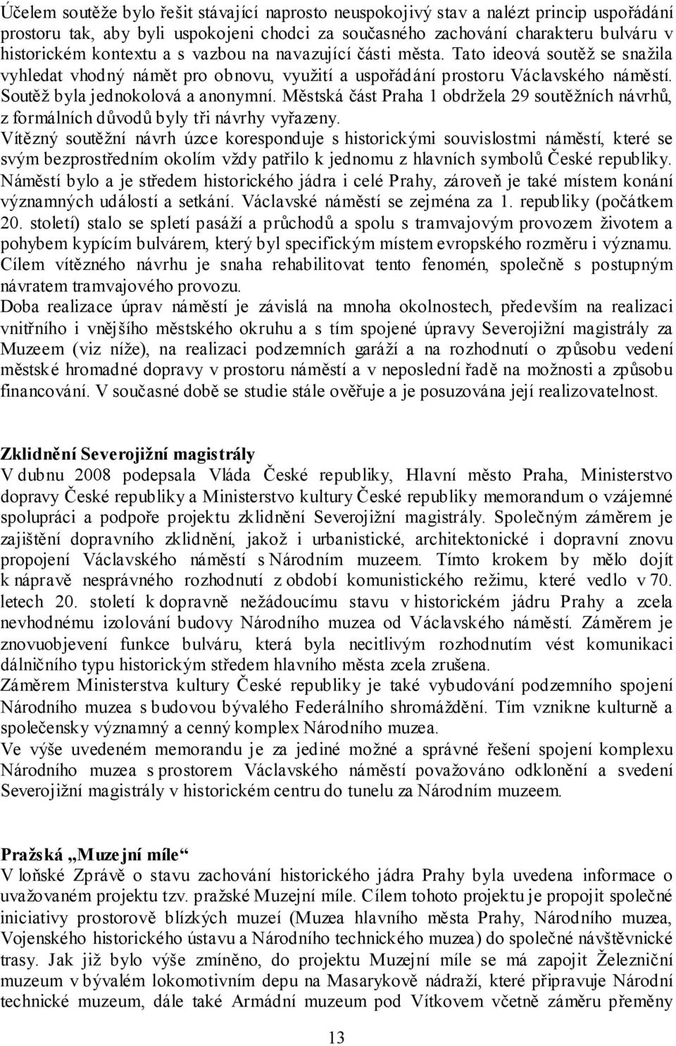 Městská část Praha 1 obdržela 29 soutěžních návrhů, z formálních důvodů byly tři návrhy vyřazeny.