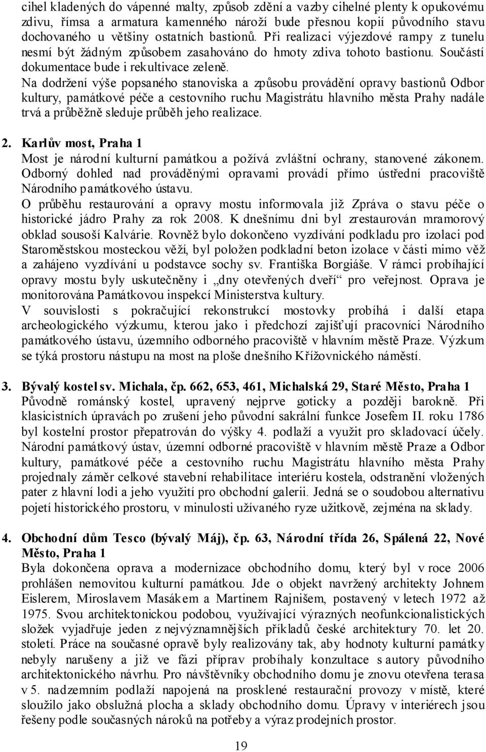 Na dodržení výše popsaného stanoviska a způsobu provádění opravy bastionů Odbor kultury, památkové péče a cestovního ruchu Magistrátu hlavního města Prahy nadále trvá a průběžně sleduje průběh jeho