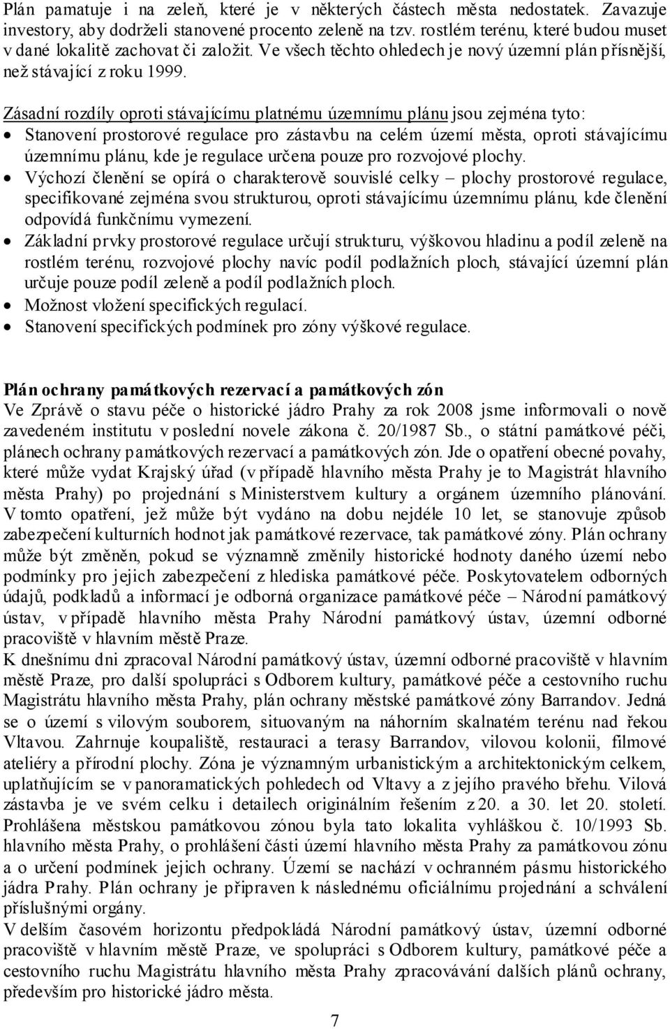 Zásadní rozdíly oproti stávajícímu platnému územnímu plánu jsou zejména tyto: Stanovení prostorové regulace pro zástavbu na celém území města, oproti stávajícímu územnímu plánu, kde je regulace