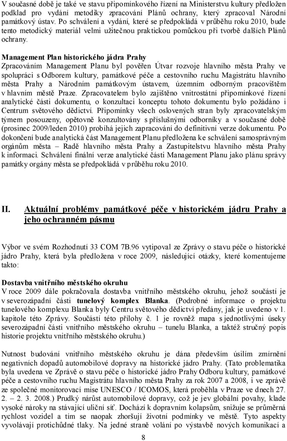 Management Plan historického jádra Prahy Zpracováním Management Planu byl pověřen Útvar rozvoje hlavního města Prahy ve spolupráci s Odborem kultury, památkové péče a cestovního ruchu Magistrátu