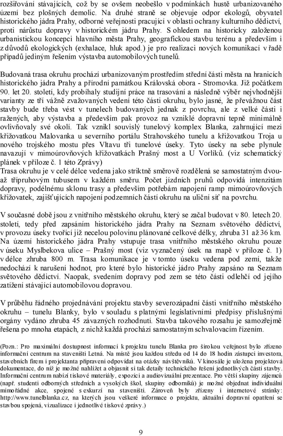 S ohledem na historicky založenou urbanistickou koncepci hlavního města Prahy, geografickou stavbu terénu a především i z důvodů ekologických (exhalace, hluk apod.