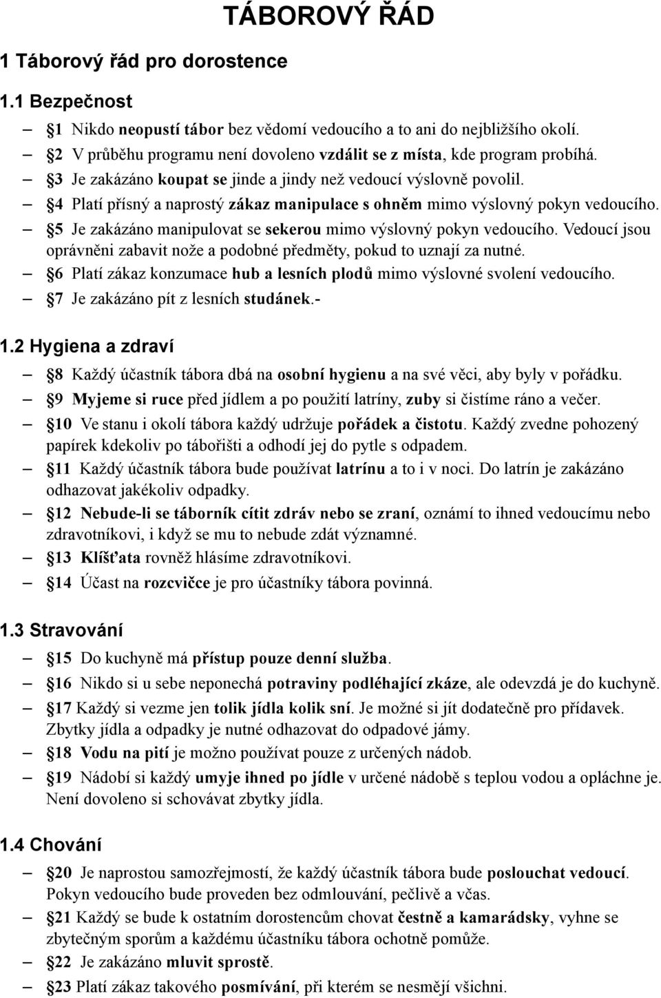 4 Platí přísný a naprostý zákaz manipulace s ohněm mimo výslovný pokyn vedoucího. 5 Je zakázáno manipulovat se sekerou mimo výslovný pokyn vedoucího.