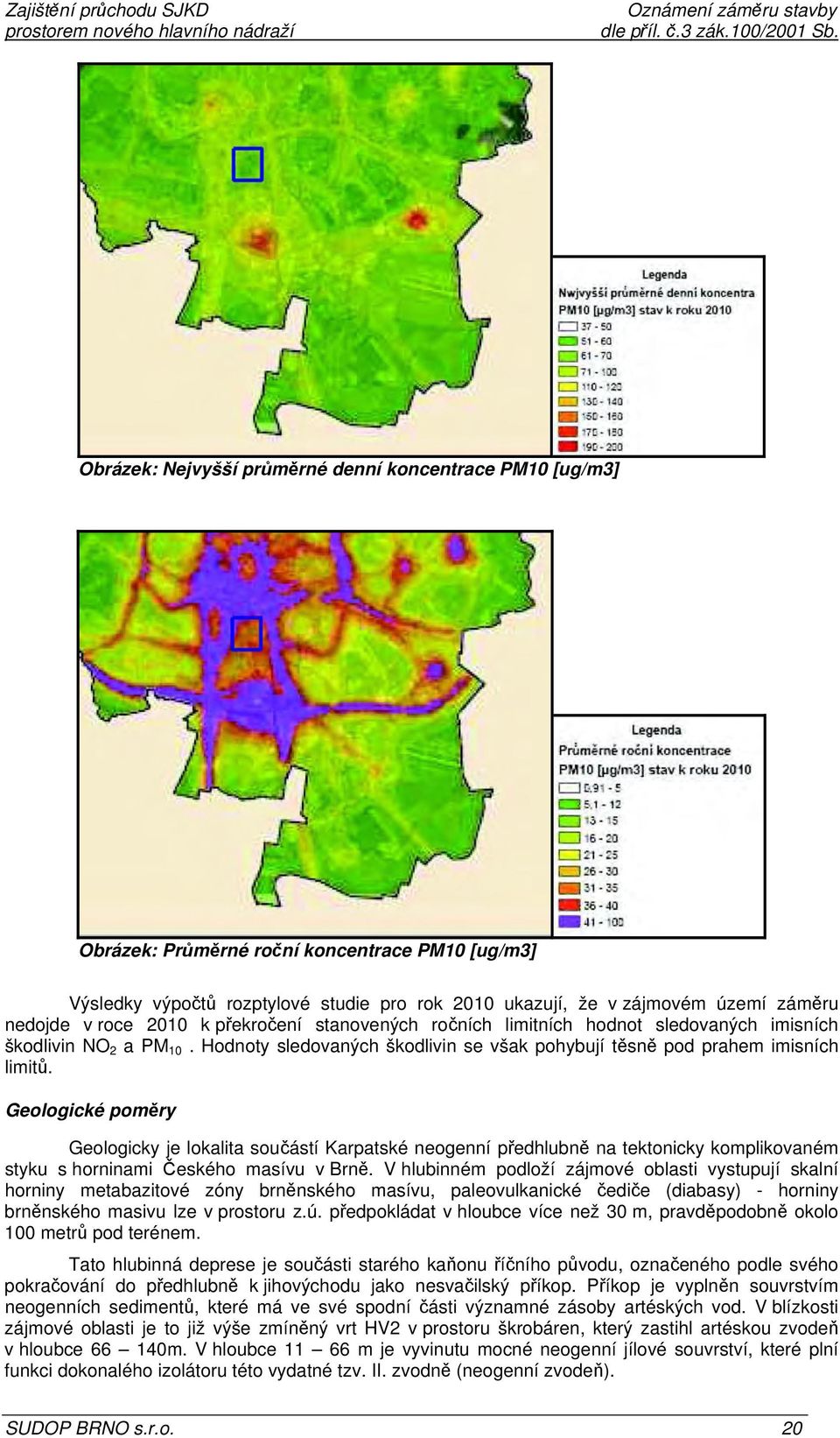 Geologické poměry Geologicky je lokalita součástí Karpatské neogenní předhlubně na tektonicky komplikovaném styku s horninami Českého masívu v Brně.