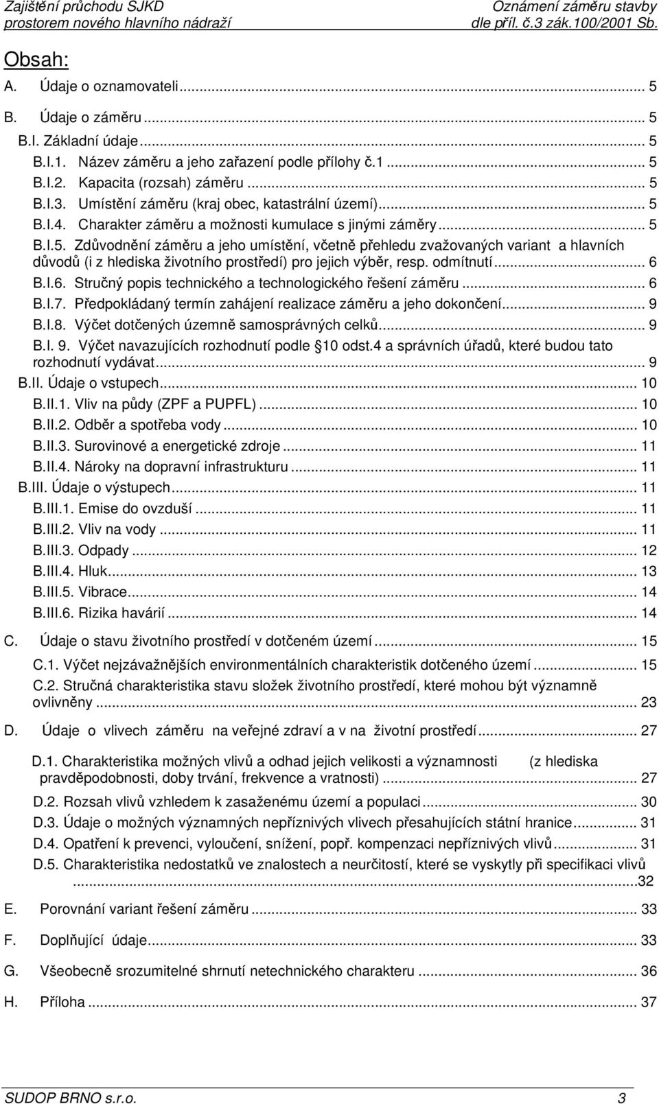 odmítnutí... 6 B.I.6. Stručný popis technického a technologického řešení záměru... 6 B.I.7. Předpokládaný termín zahájení realizace záměru a jeho dokončení... 9 B.I.8.