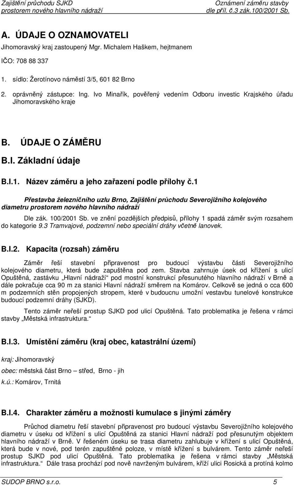 1 Přestavba železničního uzlu Brno, Zajištění průchodu Severojižního kolejového diametru Dle zák. 100/2001 Sb. ve znění pozdějších předpisů, přílohy 1 spadá záměr svým rozsahem do kategorie 9.