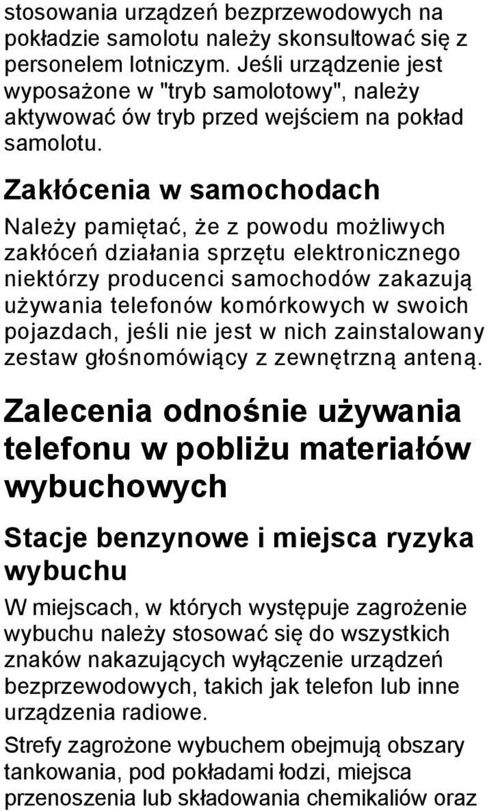 Zakłócenia w samochodach Należy pamiętać, że z powodu możliwych zakłóceń działania sprzętu elektronicznego niektórzy producenci samochodów zakazują używania telefonów komórkowych w swoich pojazdach,