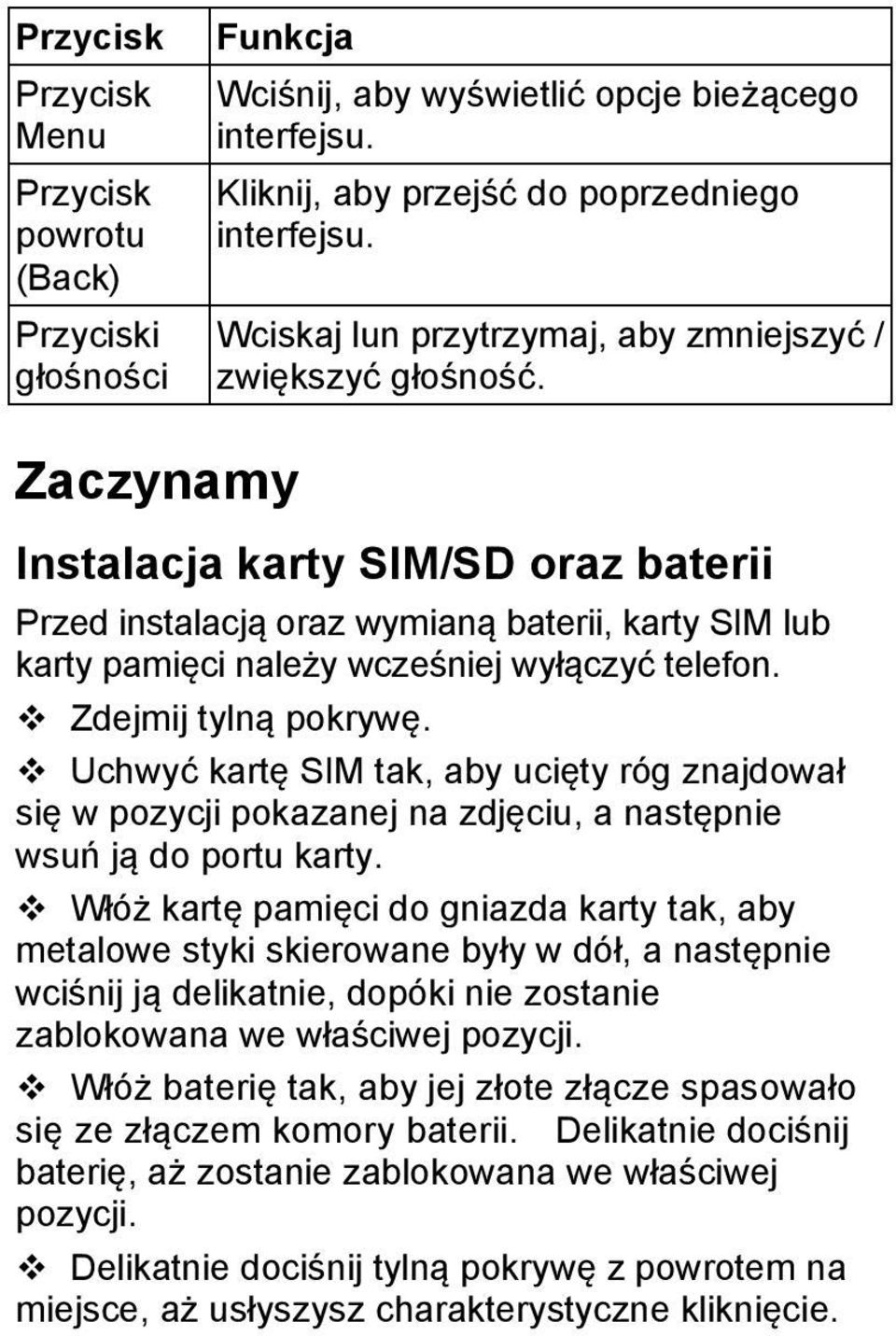 Zaczynamy Instalacja karty SIM/SD oraz baterii Przed instalacją oraz wymianą baterii, karty SIM lub karty pamięci należy wcześniej wyłączyć telefon. v Zdejmij tylną pokrywę.