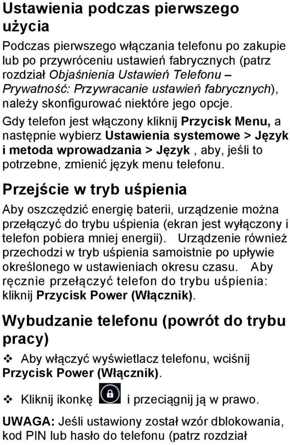 Gdy telefon jest włączony kliknij Przycisk Menu, a następnie wybierz Ustawienia systemowe > Język i metoda wprowadzania > Język, aby, jeśli to potrzebne, zmienić język menu telefonu.