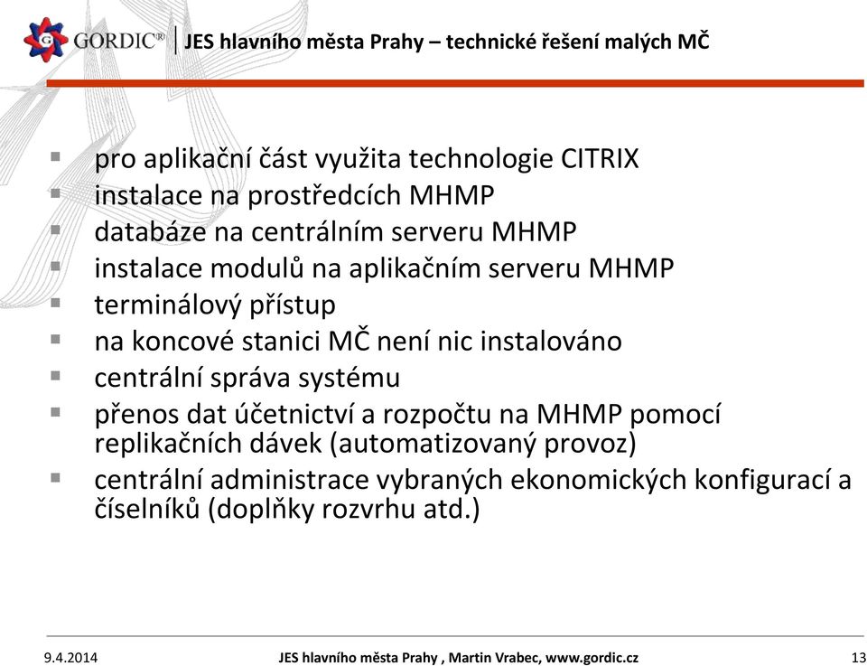 instalováno centrální správa systému přenos dat účetnictví a rozpočtu na MHMP pomocí replikačních dávek (automatizovaný provoz)