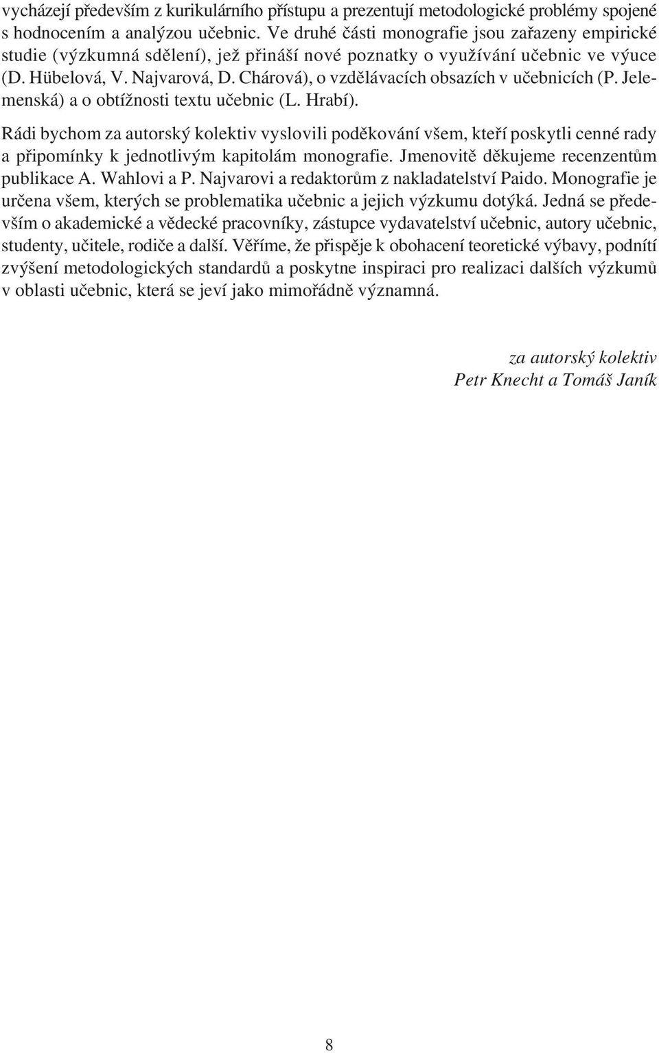 Chárová), o vzdìlávacích obsazích v uèebnicích (P. Jelemenská) a o obtížnosti textu uèebnic (L. Hrabí).