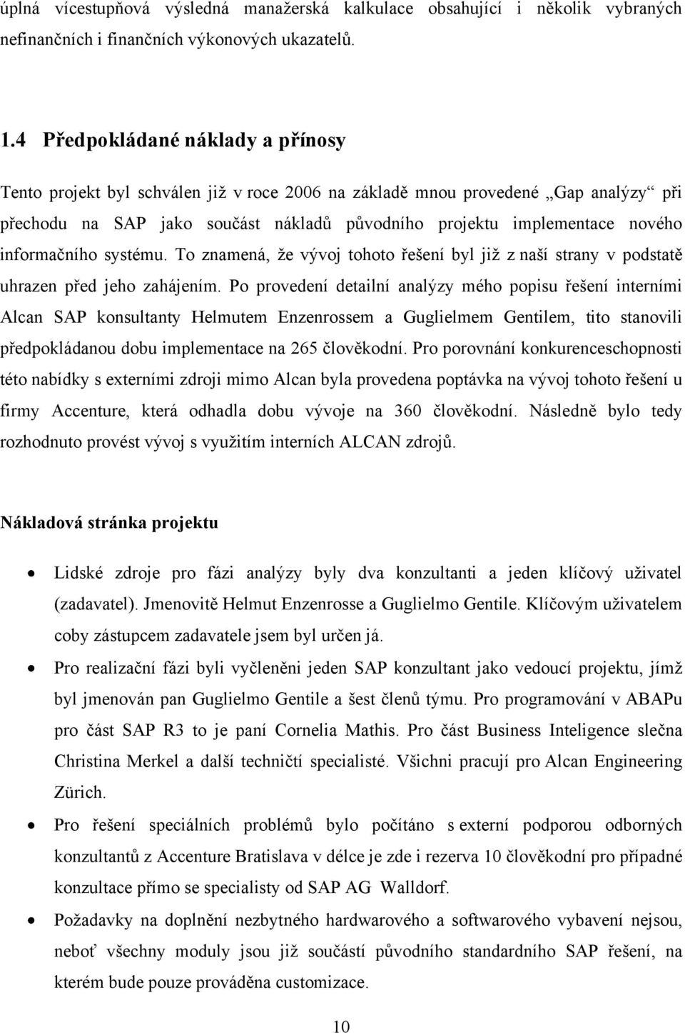 informačního systému. To znamená, ţe vývoj tohoto řešení byl jiţ z naší strany v podstatě uhrazen před jeho zahájením.