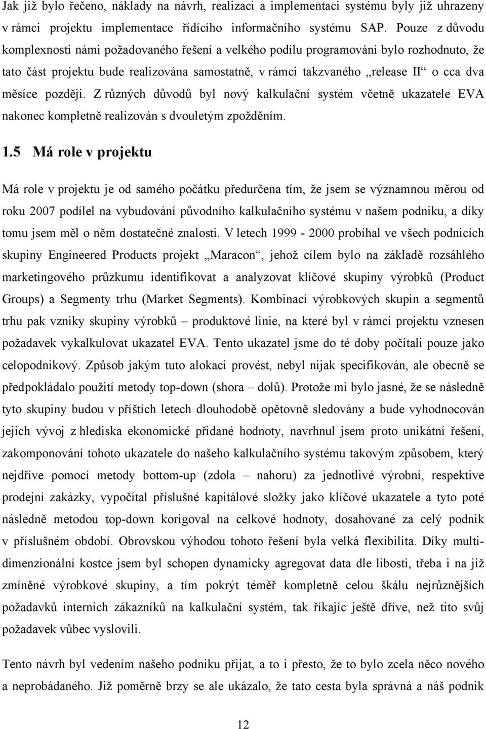 později. Z různých důvodů byl nový kalkulační systém včetně ukazatele EVA nakonec kompletně realizován s dvouletým zpoţděním. 1.