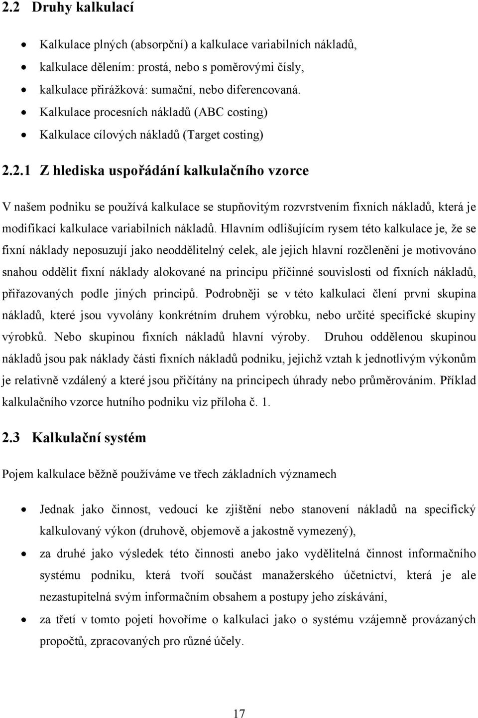 2.1 Z hlediska uspořádání kalkulačního vzorce V našem podniku se pouţívá kalkulace se stupňovitým rozvrstvením fixních nákladů, která je modifikací kalkulace variabilních nákladů.