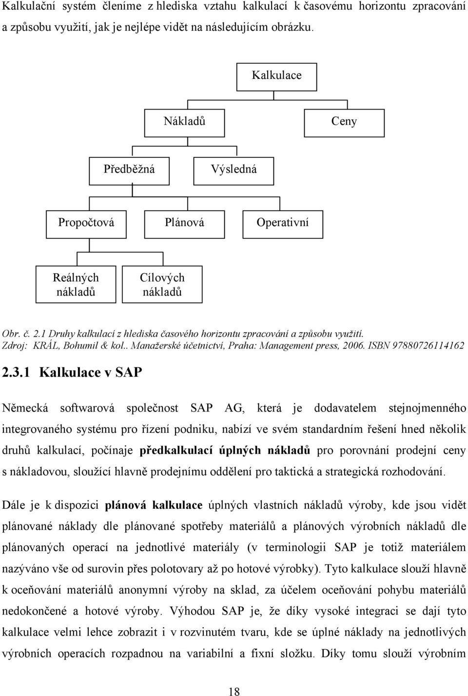 Zdroj: KRÁL, Bohumil & kol.. Manažerské účetnictví, Praha: Management press, 2006. ISBN 97880726114162 2.3.