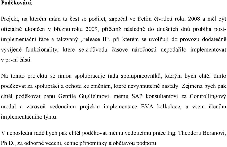 Na tomto projektu se mnou spolupracuje řada spolupracovníků, kterým bych chtěl tímto poděkovat za spolupráci a ochotu ke změnám, které nevyhnutelně nastaly.