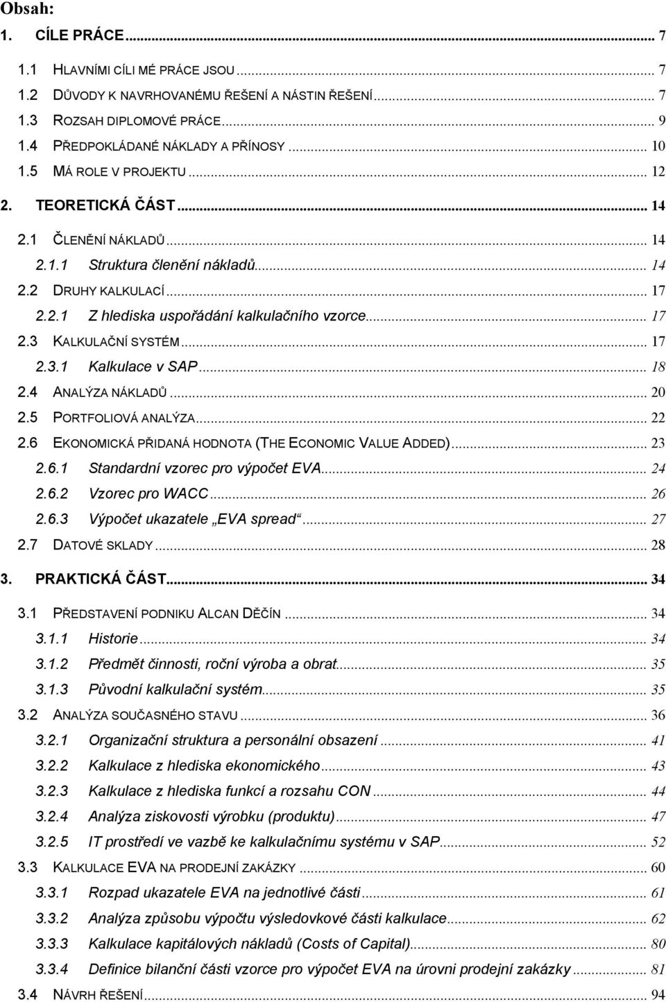 .. 17 2.3.1 Kalkulace v SAP... 18 2.4 ANALÝZA NÁKLADŮ... 20 2.5 PORTFOLIOVÁ ANALÝZA... 22 2.6 EKONOMICKÁ PŘIDANÁ HODNOTA (THE ECONOMIC VALUE ADDED)... 23 2.6.1 Standardní vzorec pro výpočet EVA... 24 2.