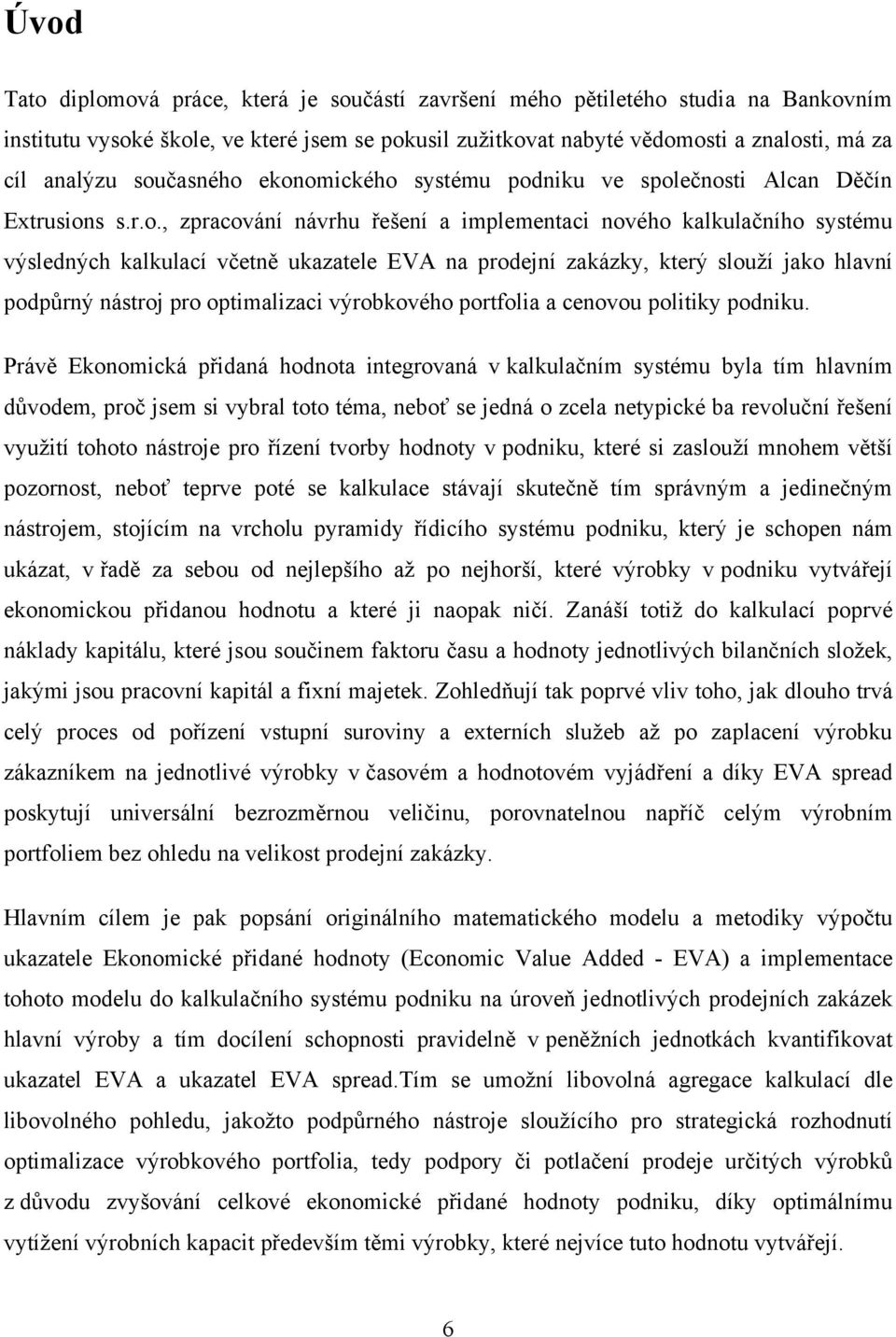 prodejní zakázky, který slouţí jako hlavní podpůrný nástroj pro optimalizaci výrobkového portfolia a cenovou politiky podniku.