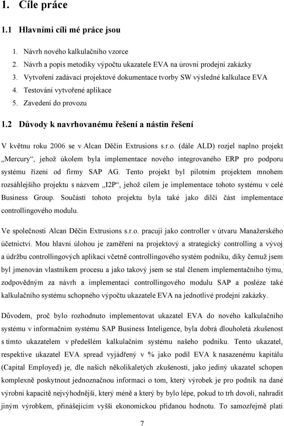 2 Důvody k navrhovanému řešení a nástin řešení V květnu roku 2006 se v Alcan Děčín Extrusions s.r.o. (dále ALD) rozjel naplno projekt Mercury, jehoţ úkolem byla implementace nového integrovaného ERP pro podporu systému řízení od firmy SAP AG.