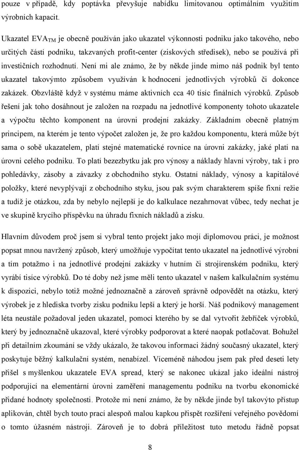 rozhodnutí. Není mi ale známo, ţe by někde jinde mimo náš podnik byl tento ukazatel takovýmto způsobem vyuţíván k hodnocení jednotlivých výrobků či dokonce zakázek.