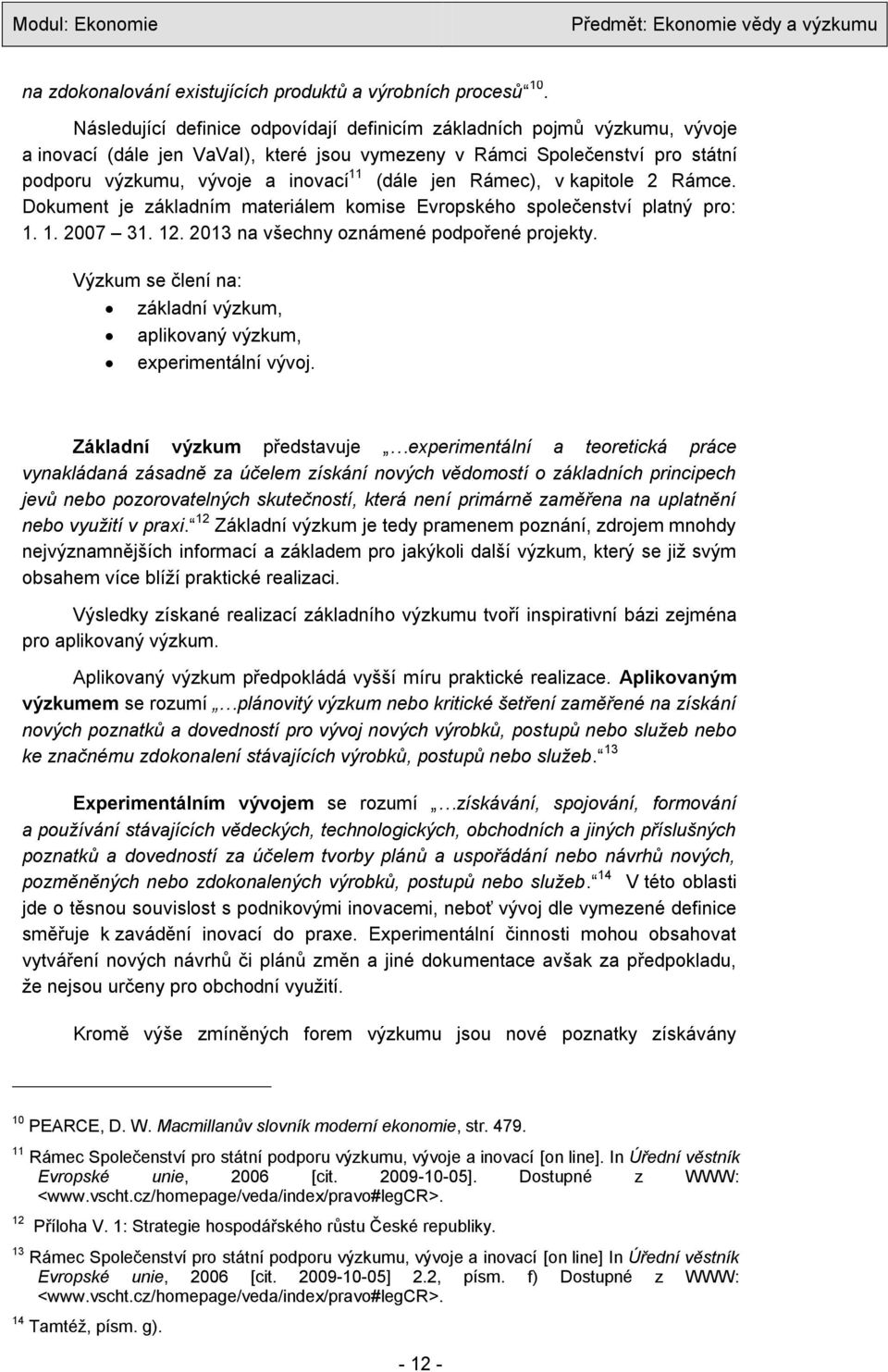 jen Rámec), v kapitole 2 Rámce. Dokument je základním materiálem komise Evropského společenství platný pro: 1. 1. 2007 31. 12. 2013 na všechny oznámené podpořené projekty.