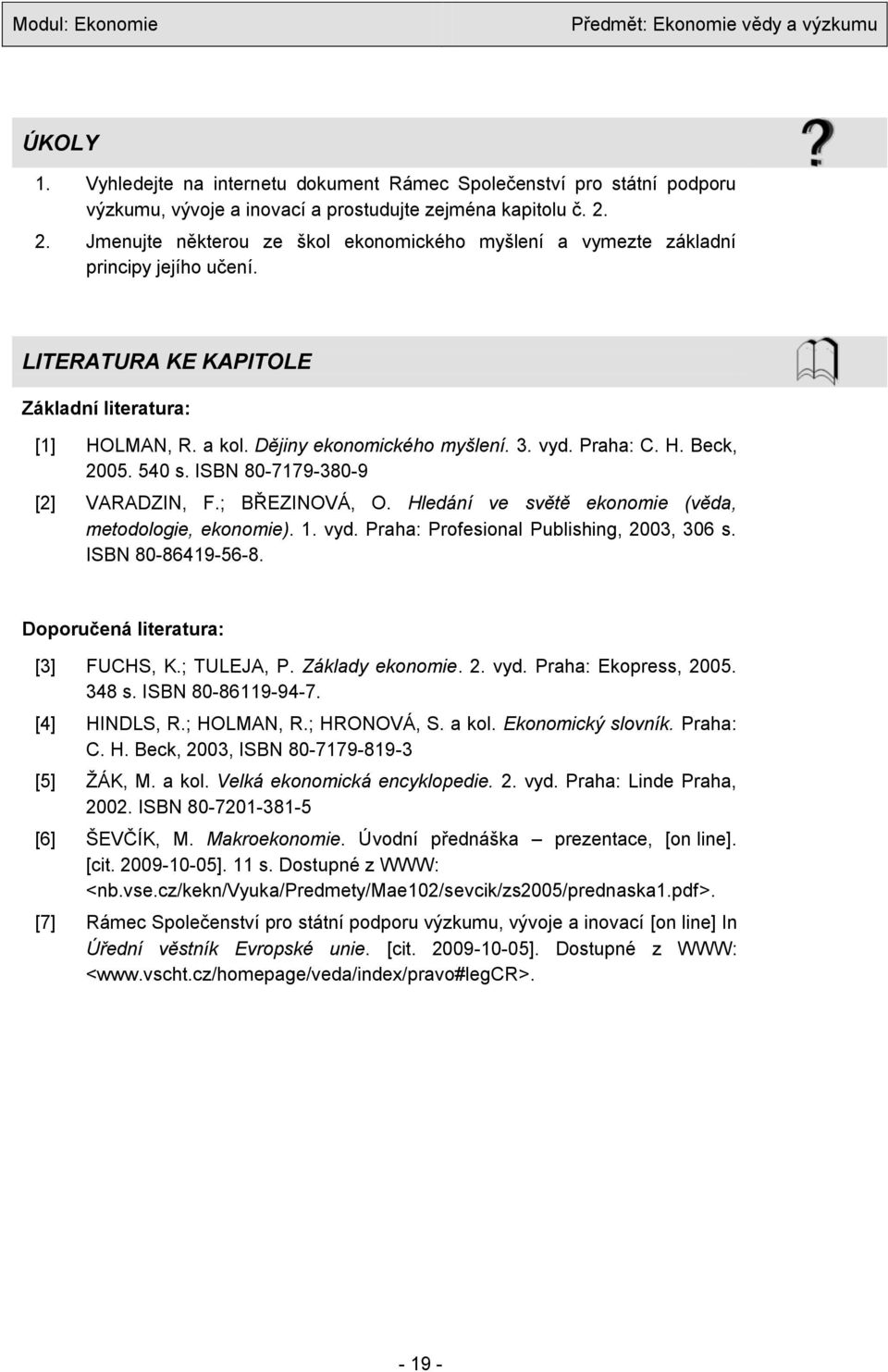 Praha: C. H. Beck, 2005. 540 s. ISBN 80-7179-380-9 [2] VARADZIN, F.; BŘEZINOVÁ, O. Hledání ve světě ekonomie (věda, metodologie, ekonomie). 1. vyd. Praha: Profesional Publishing, 2003, 306 s.