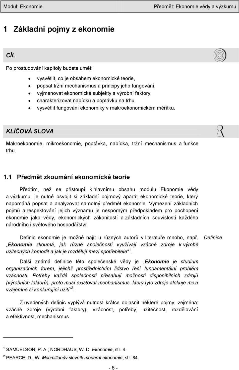 KLÍČOVÁ SLOVA Makroekonomie, mikroekonomie, poptávka, nabídka, trţní mechanismus a funkce trhu. 1.