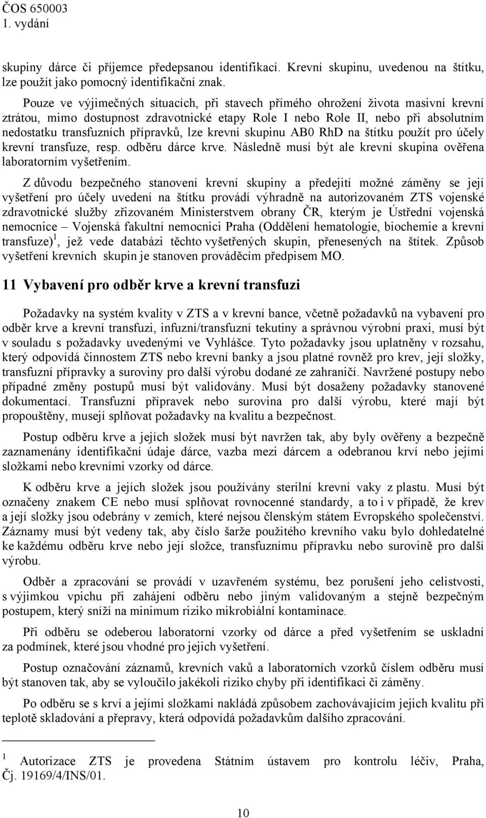 přípravků, lze krevní skupinu AB0 RhD na štítku použít pro účely krevní transfuze, resp. odběru dárce krve. Následně musí být ale krevní skupina ověřena laboratorním vyšetřením.