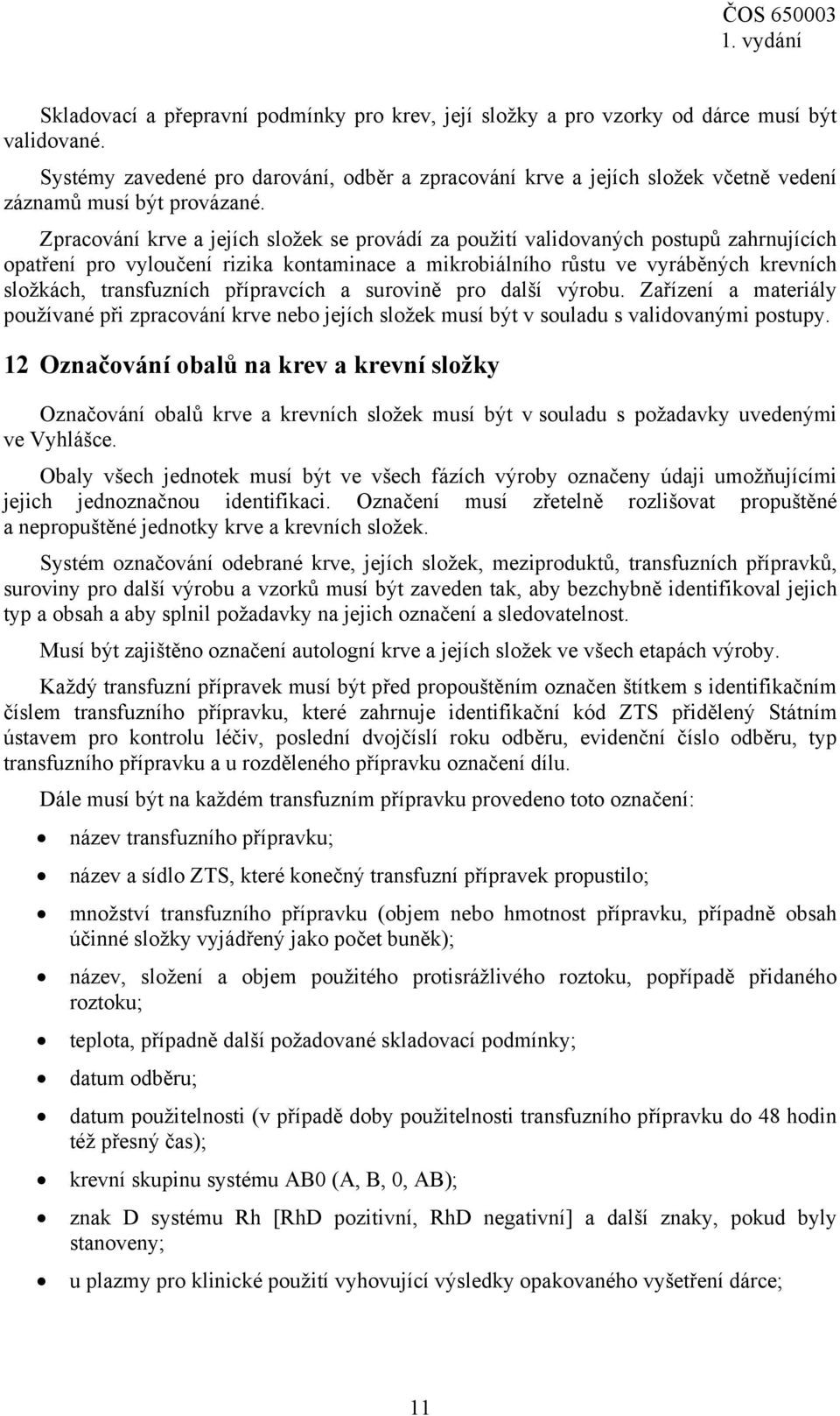 Zpracování krve a jejích složek se provádí za použití validovaných postupů zahrnujících opatření pro vyloučení rizika kontaminace a mikrobiálního růstu ve vyráběných krevních složkách, transfuzních