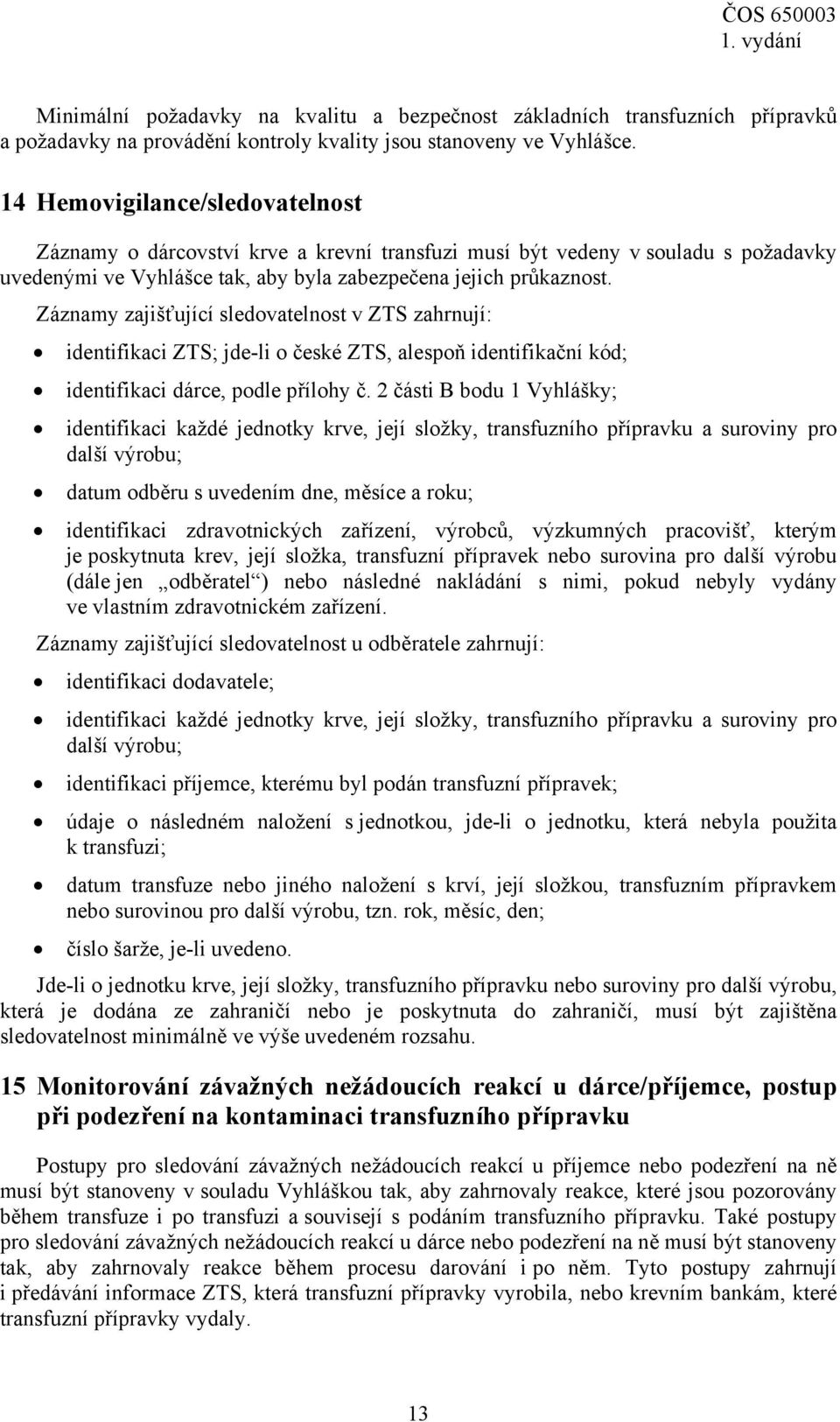 Záznamy zajišťující sledovatelnost v ZTS zahrnují: identifikaci ZTS; jde-li o české ZTS, alespoň identifikační kód; identifikaci dárce, podle přílohy č.