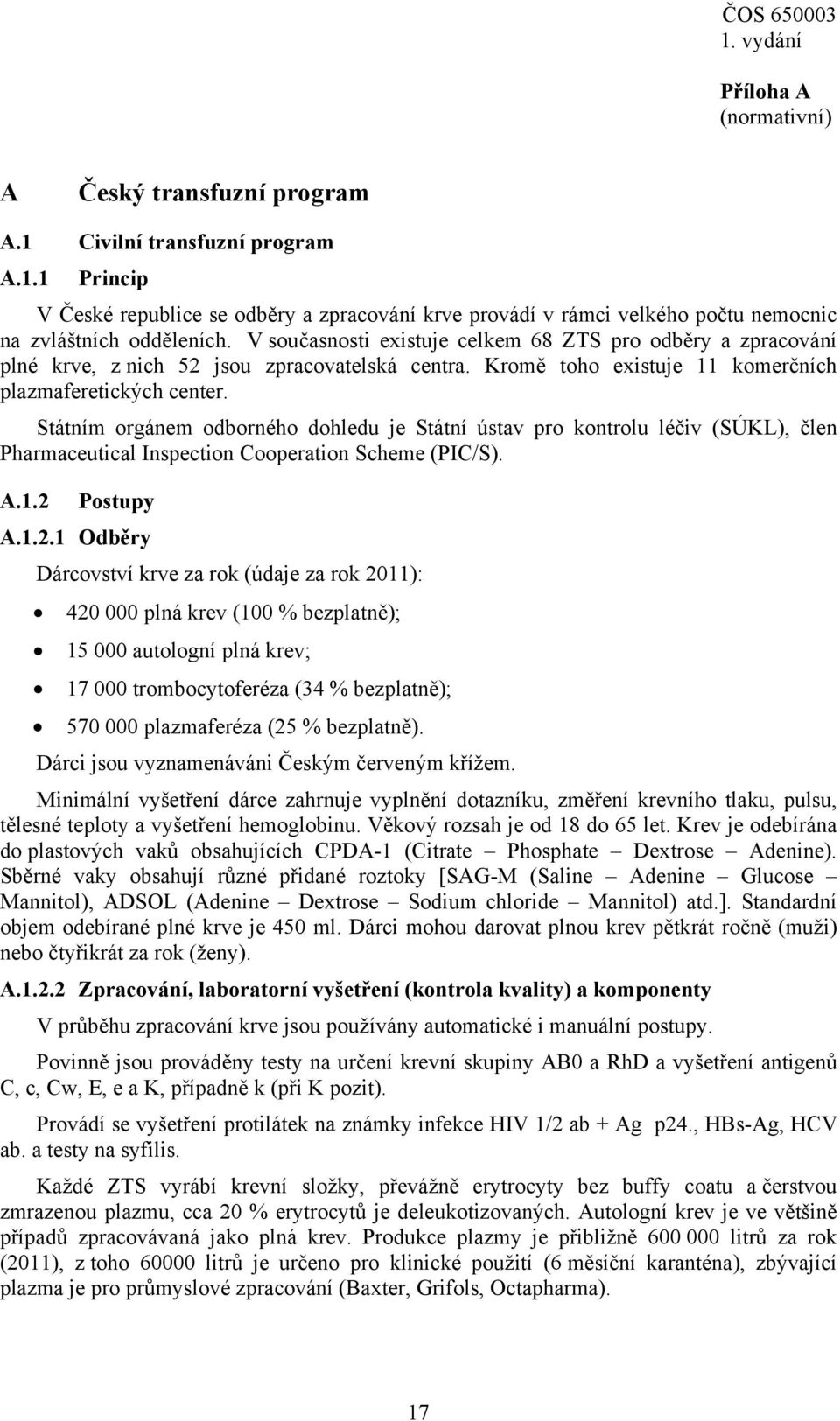 Státním orgánem odborného dohledu je Státní ústav pro kontrolu léčiv (SÚKL), člen Pharmaceutical Inspection Cooperation Scheme (PIC/S). A.1.2 