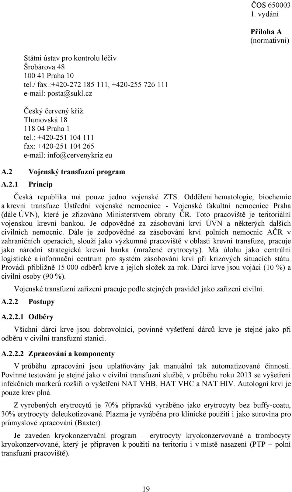 -251 104 111 fax: +420-251 104 265 e-mail: info@cervenykriz.eu A.2 Vojenský transfuzní program A.2.1 Princip Česká republika má pouze jedno vojenské ZTS: Oddělení hematologie, biochemie a krevní