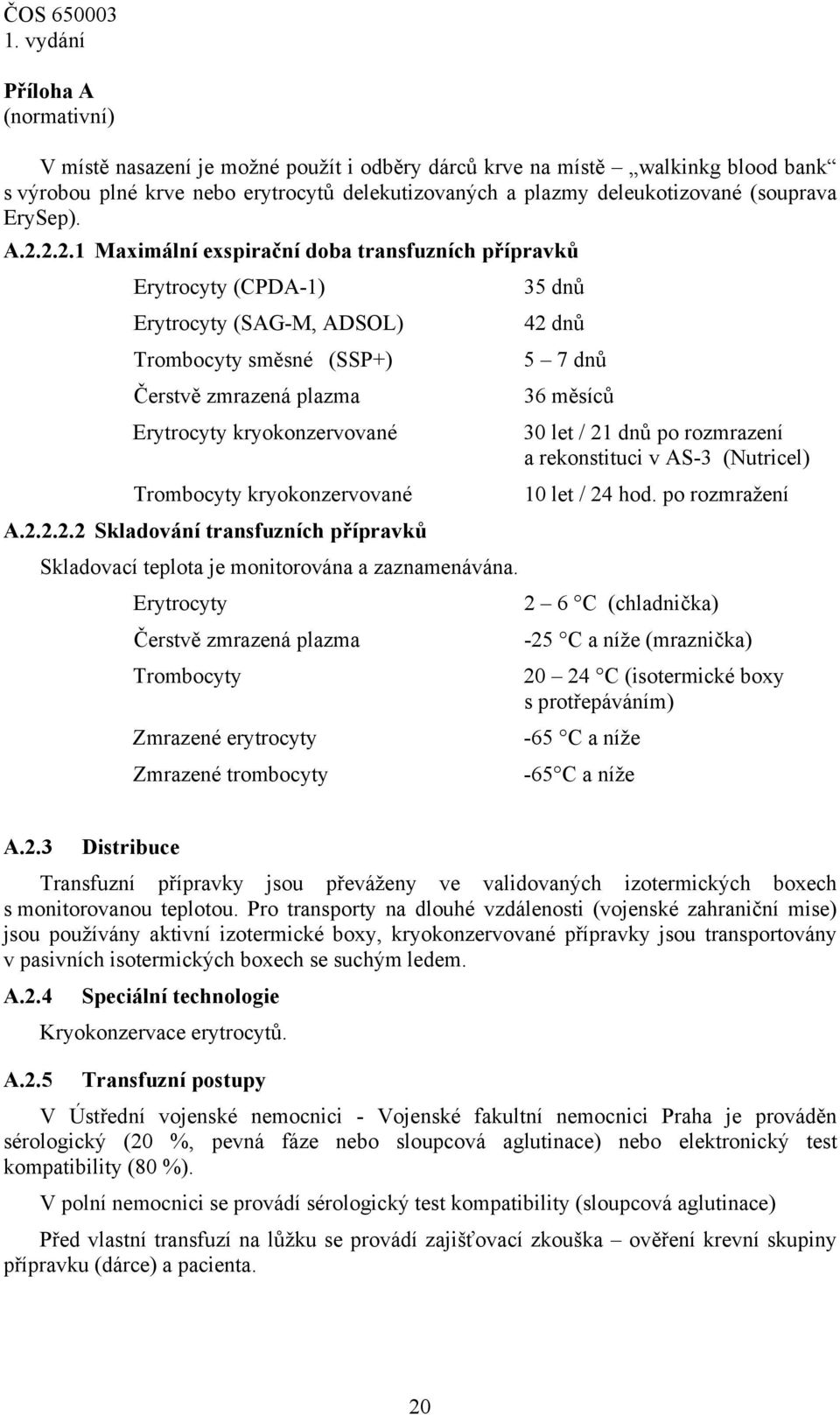 2.2.1 Maximální exspirační doba transfuzních přípravků Erytrocyty (CPDA-1) 35 dnů Erytrocyty (SAG-M, ADSOL) 42 dnů Trombocyty směsné (SSP+) 5 7 dnů Čerstvě zmrazená plazma 36 měsíců Erytrocyty