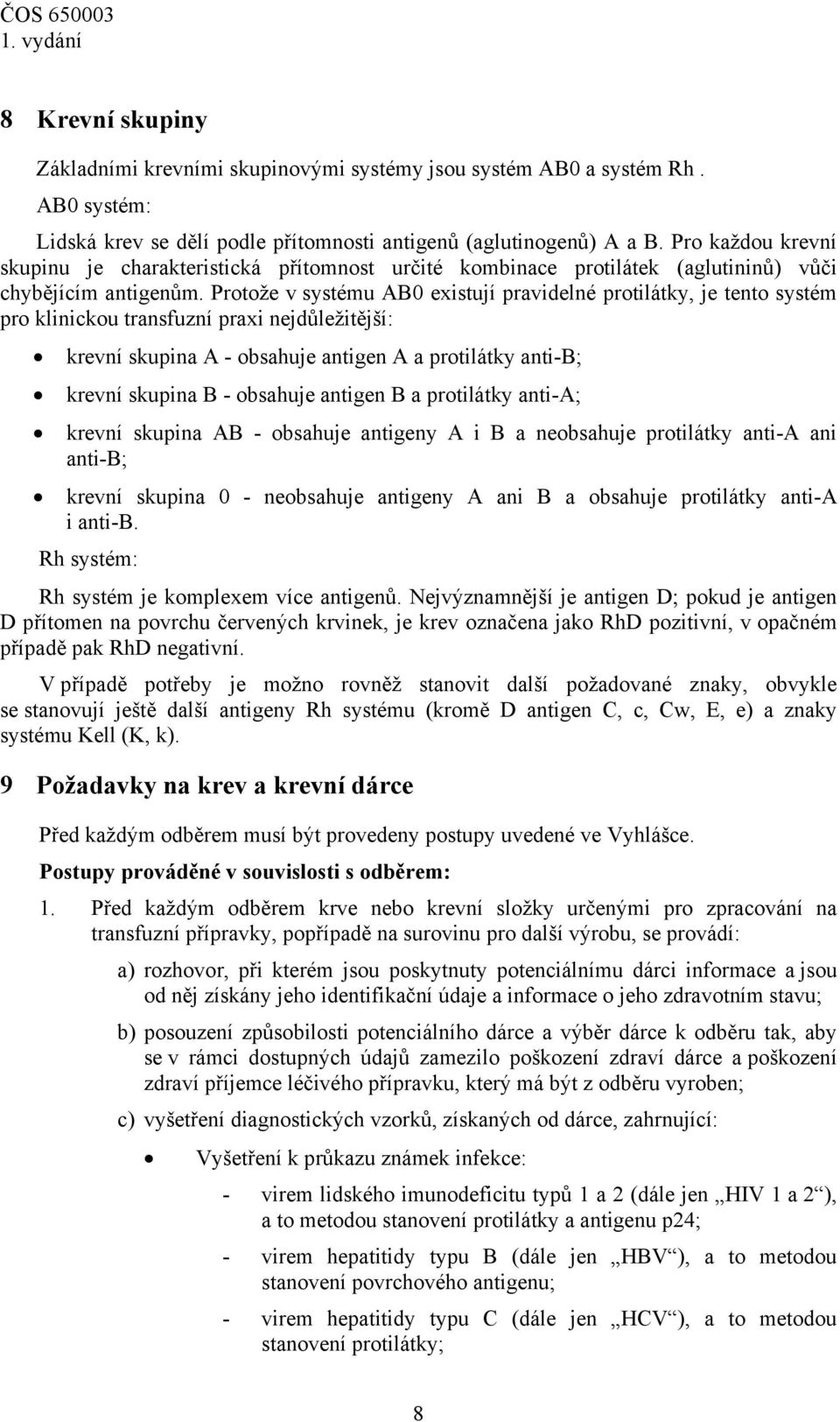 Protože v systému AB0 existují pravidelné protilátky, je tento systém pro klinickou transfuzní praxi nejdůležitější: krevní skupina A - obsahuje antigen A a protilátky anti-b; krevní skupina B -