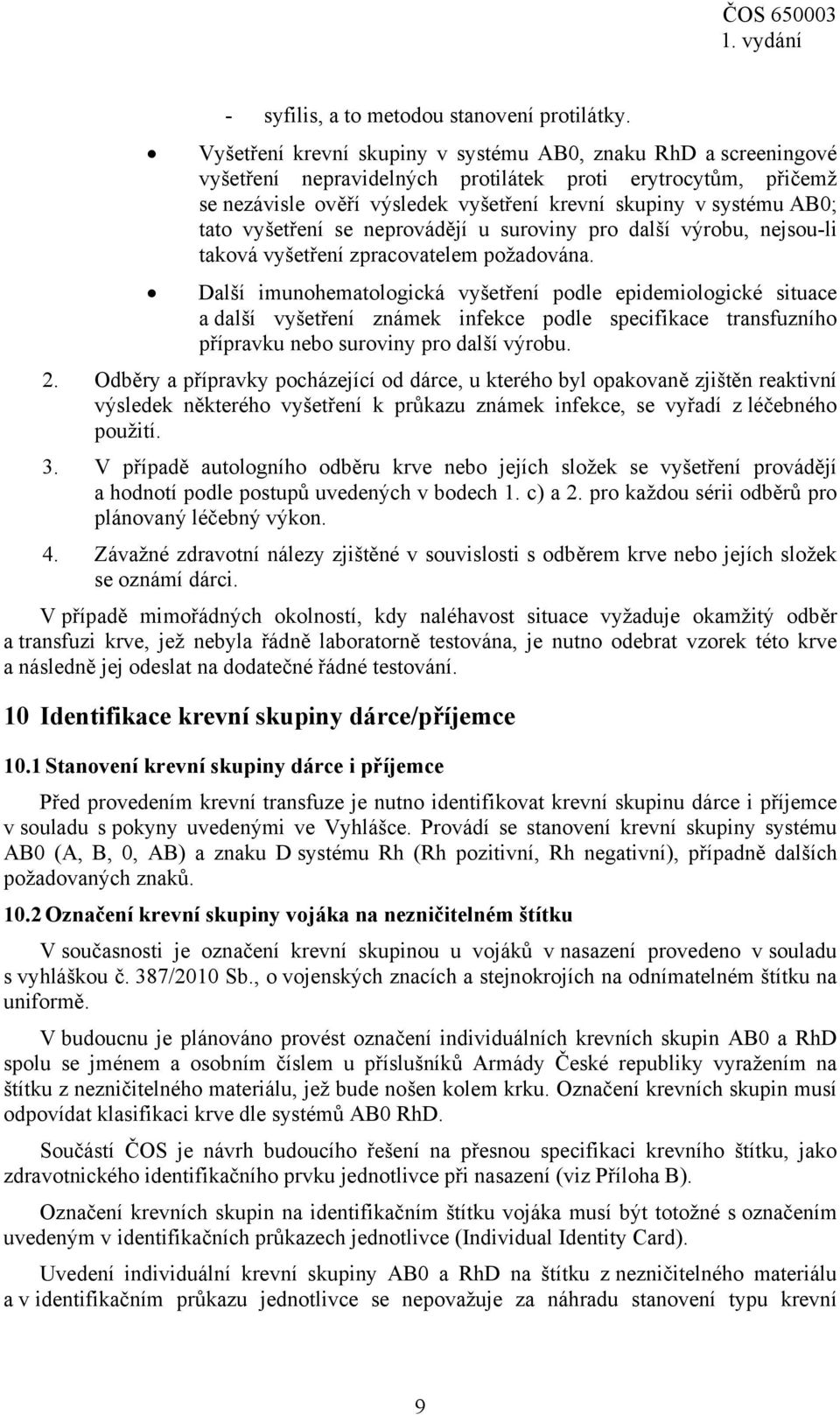 tato vyšetření se neprovádějí u suroviny pro další výrobu, nejsou-li taková vyšetření zpracovatelem požadována.