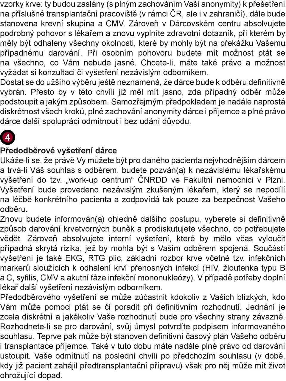 případnému darování. Při osobním pohovoru budete mít možnost ptát se na všechno, co Vám nebude jasné. Chcete-li, máte také právo a možnost vyžádat si konzultaci či vyšetření nezávislým odborníkem.