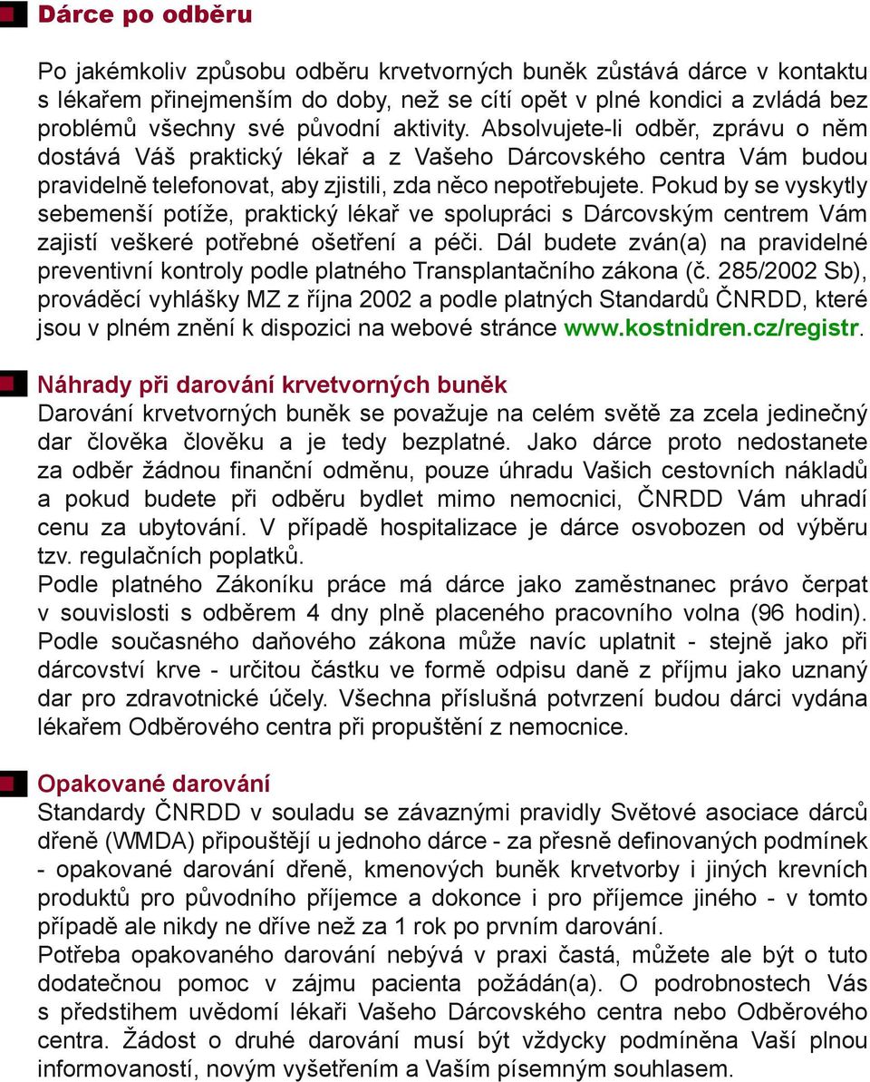 Pokud by se vyskytly sebemenší potíže, praktický lékař ve spolupráci s Dárcovským centrem Vám zajistí veškeré potřebné ošetření a péči.