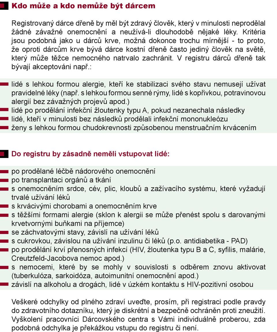 zachránit. V registru dárců dřeně tak bývají akceptováni např.: lidé s lehkou formou alergie, kteří ke stabilizaci svého stavu nemusejí užívat pravidelné léky (např.