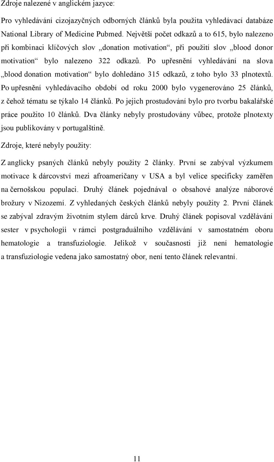 Po upřesnění vyhledávání na slova blood donation motivation bylo dohledáno 315 odkazů, z toho bylo 33 plnotextů.