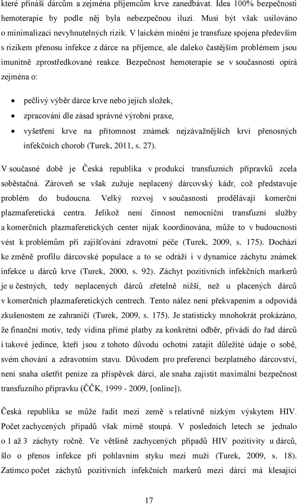 Bezpečnost hemoterapie se v současnosti opírá zejména o: pečlivý výběr dárce krve nebo jejích složek, zpracování dle zásad správné výrobní praxe, vyšetření krve na přítomnost známek nejzávažnějších