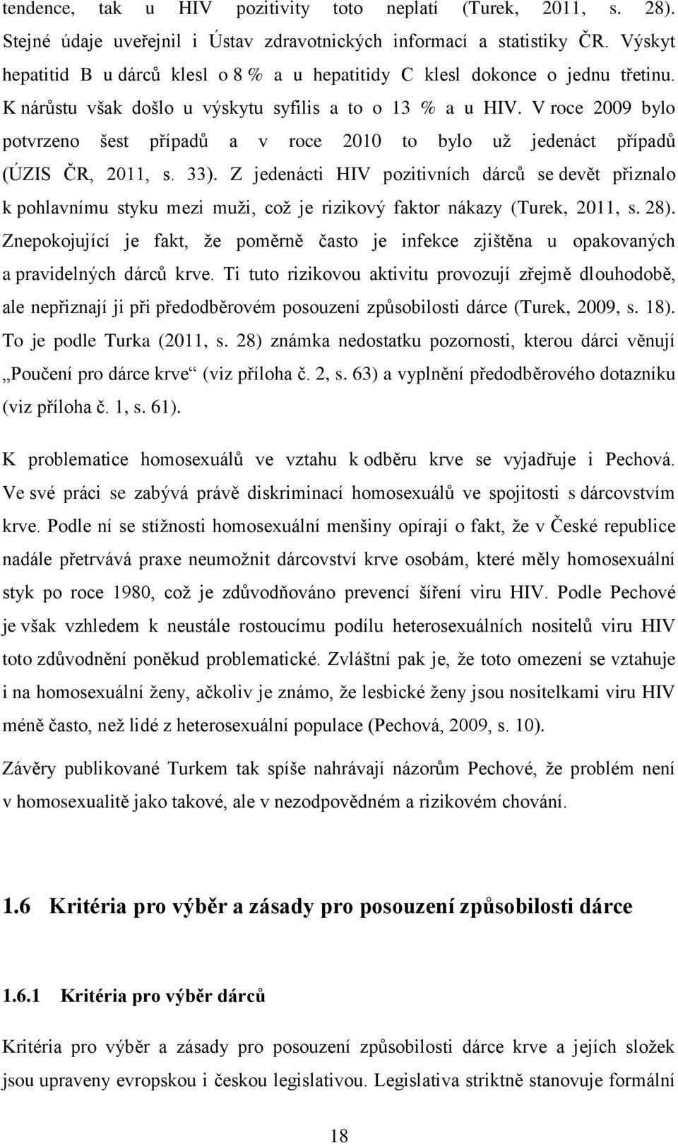 V roce 2009 bylo potvrzeno šest případů a v roce 2010 to bylo už jedenáct případů (ÚZIS ČR, 2011, s. 33).