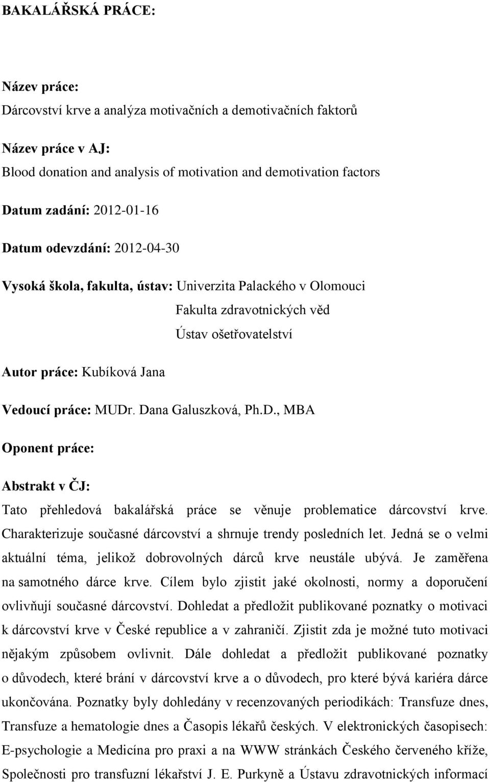 Dana Galuszková, Ph.D., MBA Oponent práce: Abstrakt v ČJ: Tato přehledová bakalářská práce se věnuje problematice dárcovství krve. Charakterizuje současné dárcovství a shrnuje trendy posledních let.