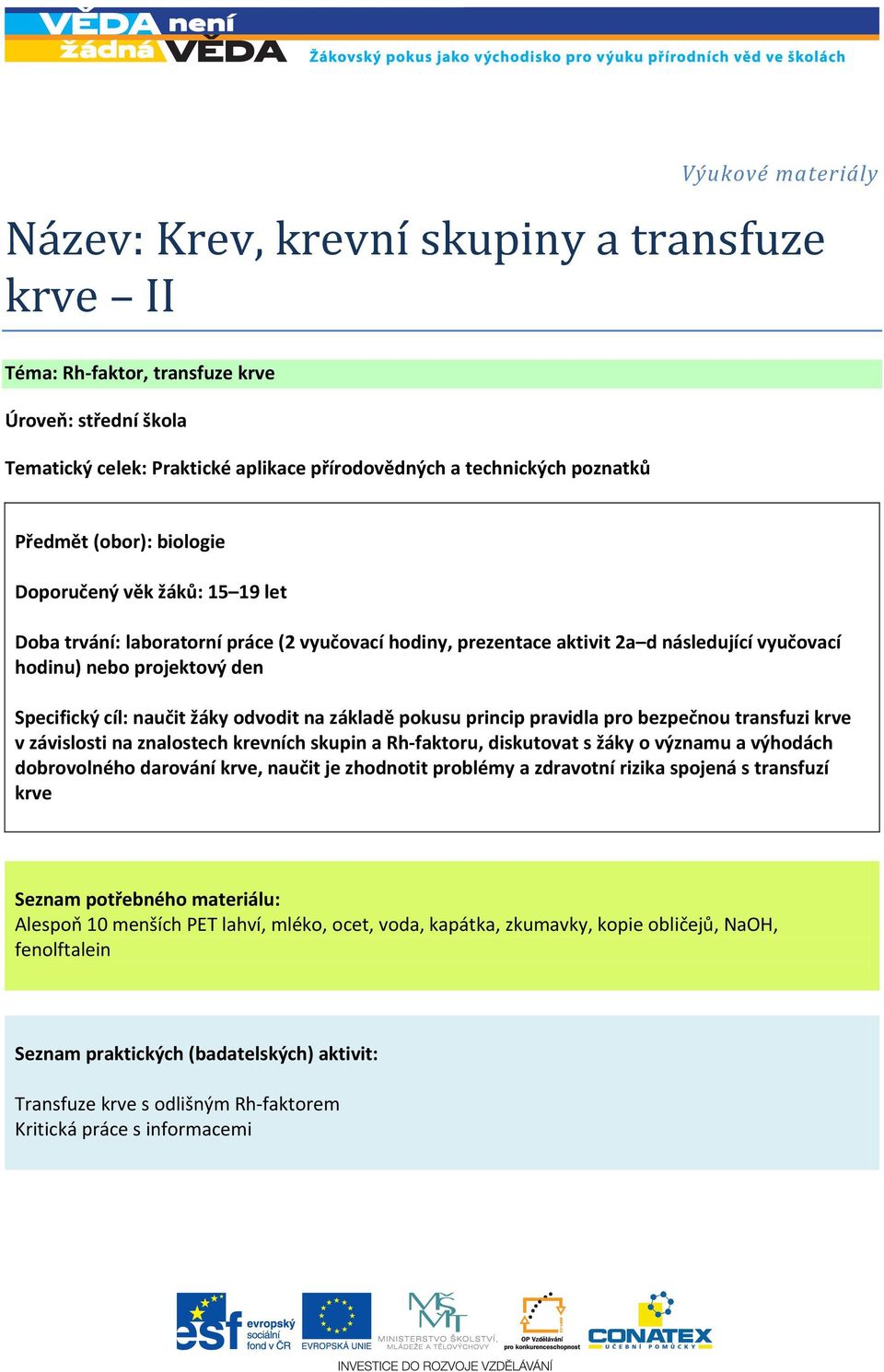 naučit žáky odvodit na základě pokusu princip pravidla pro bezpečnou transfuzi krve v závislosti na znalostech krevních skupin a Rh-faktoru, diskutovat s žáky o významu a výhodách dobrovolného