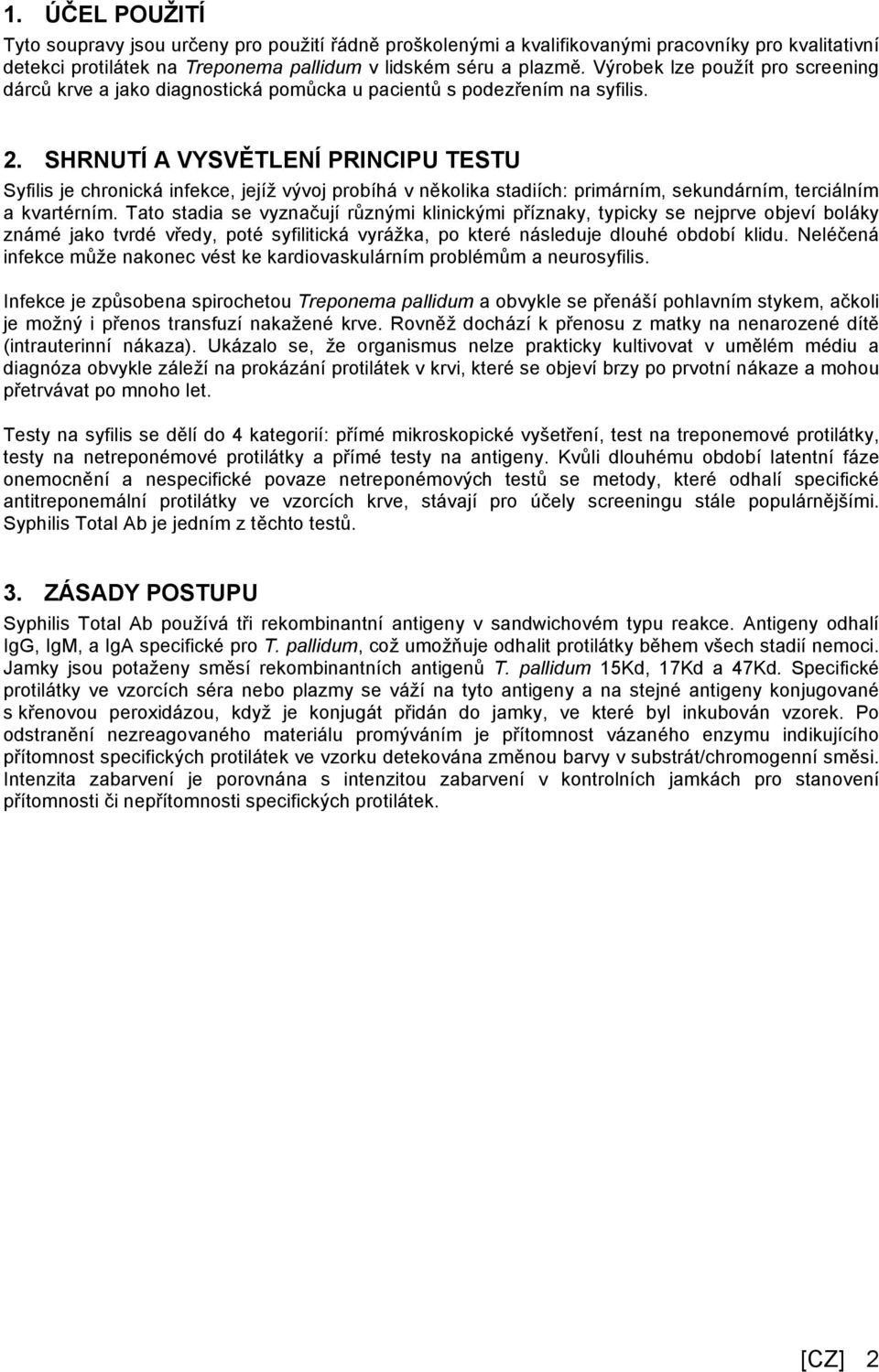 SHRNUTÍ A VYSVĚTLENÍ PRINCIPU TESTU Syfilis je chronická infekce, jejíž vývoj probíhá v několika stadiích: primárním, sekundárním, terciálním a kvartérním.